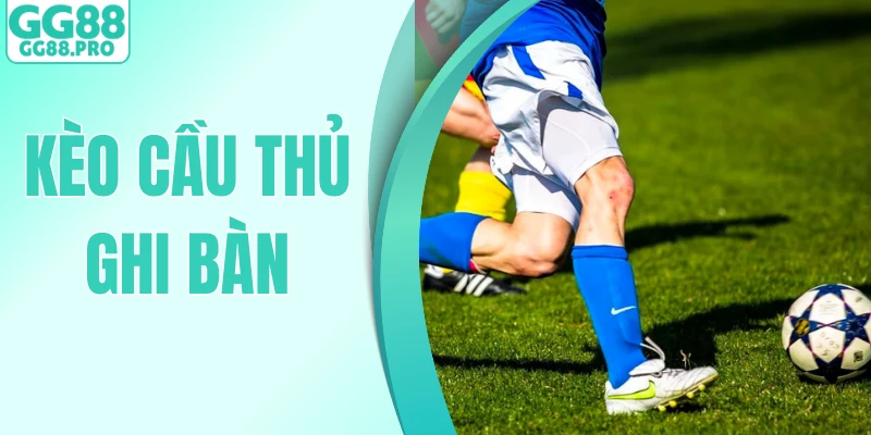 Kèo Cầu Thủ Ghi Bàn - Hướng Dẫn Cách Cá Cược Hiệu Quả Nhất