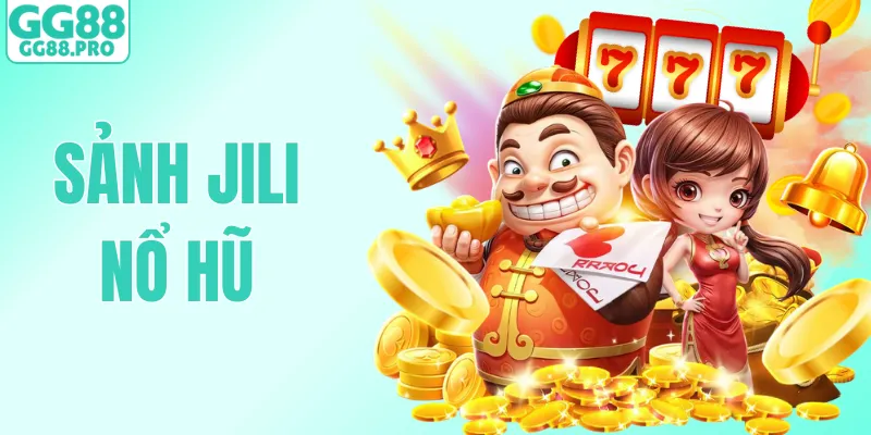 Sảnh Jili Nổ Hũ - Siêu Phẩm Hot Hit Với Jackpot Siêu Khủng