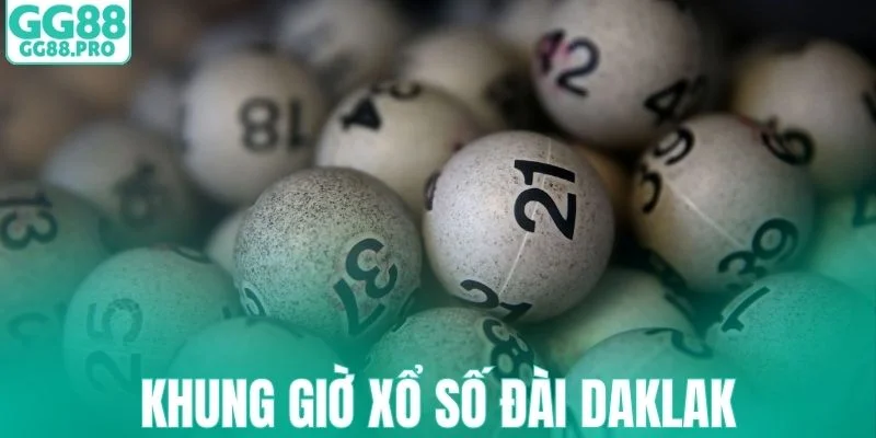 Thời gian quay thưởng và công bố kết quả xổ số Daklak