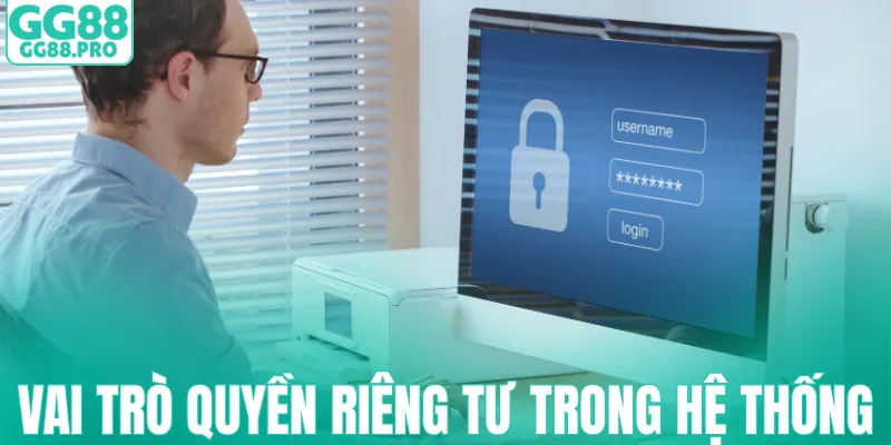 Vai trò của quyền riêng tư trong hệ thống GG88 